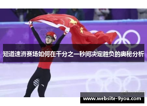 短道速滑赛场如何在千分之一秒间决定胜负的奥秘分析