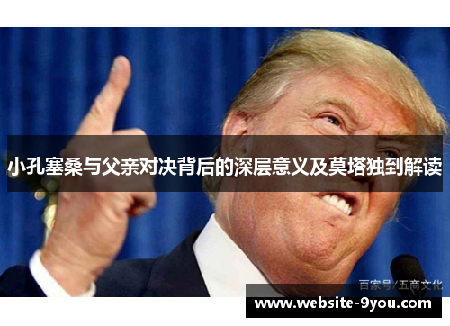 小孔塞桑与父亲对决背后的深层意义及莫塔独到解读