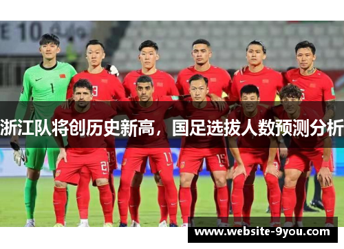 浙江队将创历史新高，国足选拔人数预测分析