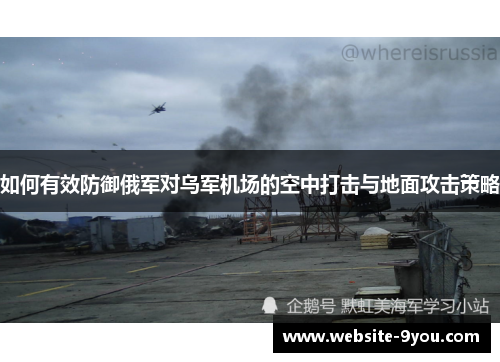 如何有效防御俄军对乌军机场的空中打击与地面攻击策略