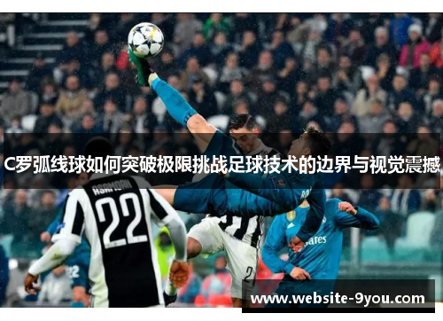 C罗弧线球如何突破极限挑战足球技术的边界与视觉震撼